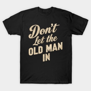 Don't let the old man in T-Shirt